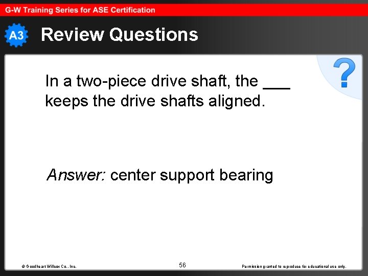 Review Questions In a two-piece drive shaft, the ___ keeps the drive shafts aligned.