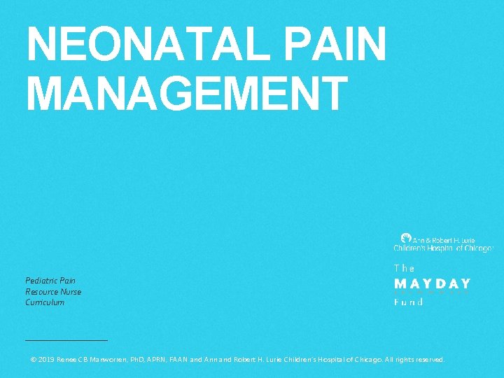 NEONATAL PAIN MANAGEMENT Pediatric Pain Resource Nurse Curriculum © 2019 Renee CB Manworren, Ph.