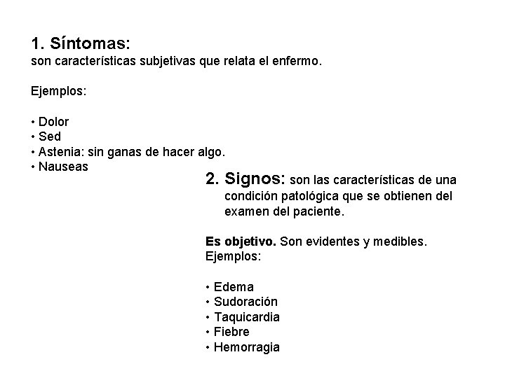 1. Síntomas: son características subjetivas que relata el enfermo. Ejemplos: • Dolor • Sed