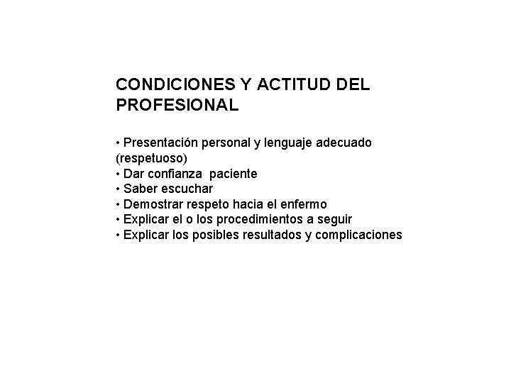 CONDICIONES Y ACTITUD DEL PROFESIONAL • Presentación personal y lenguaje adecuado (respetuoso) • Dar