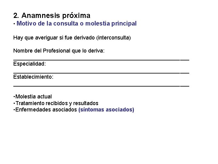 2. Anamnesis próxima • Motivo de la consulta o molestia principal Hay que averiguar