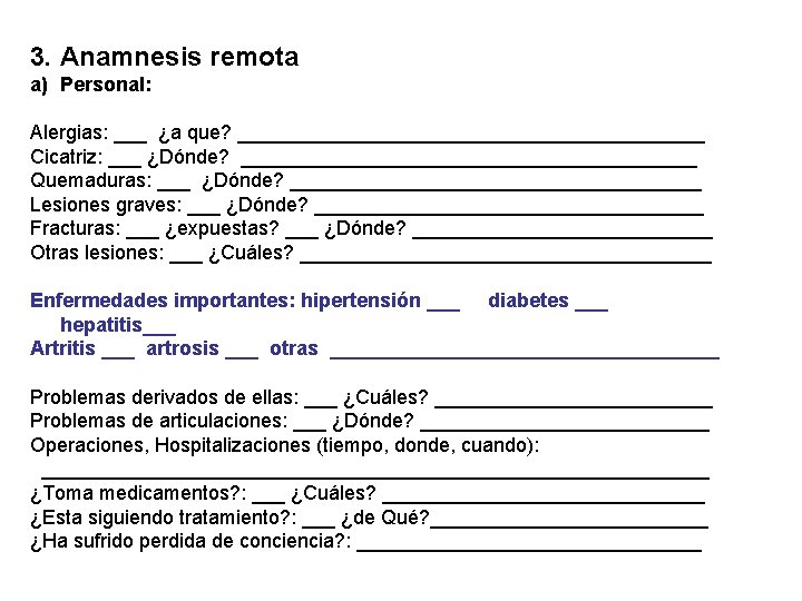 3. Anamnesis remota a) Personal: Alergias: ___ ¿a que? _____________________ Cicatriz: ___ ¿Dónde? _____________________