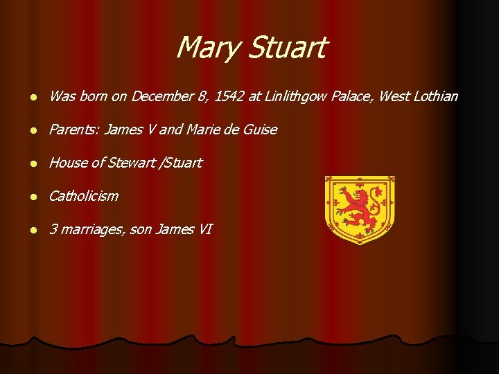 Mary Stuart l Was born on December 8, 1542 at Linlithgow Palace, West Lothian