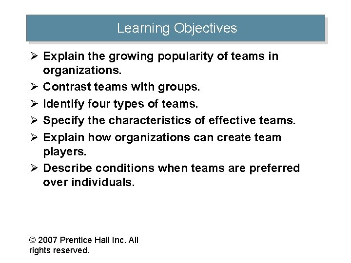 Learning Objectives Ø Explain the growing popularity of teams in organizations. Ø Contrast teams