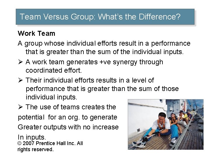 Team Versus Group: What’s the Difference? Work Team A group whose individual efforts result