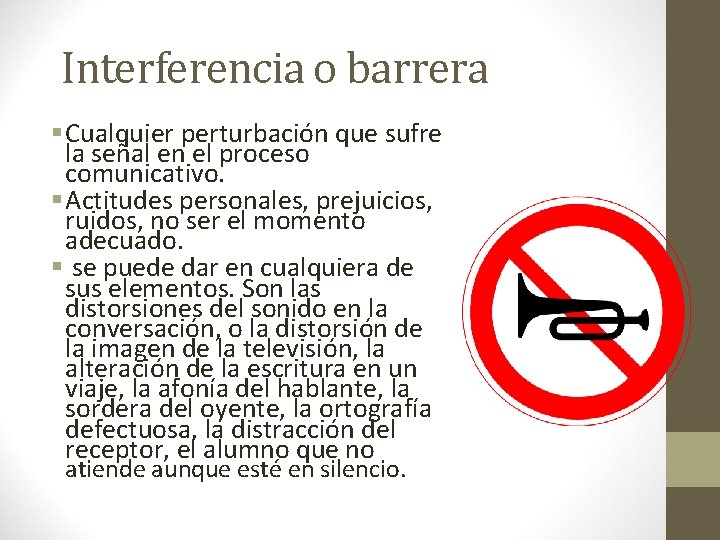 Interferencia o barrera § Cualquier perturbación que sufre la señal en el proceso comunicativo.