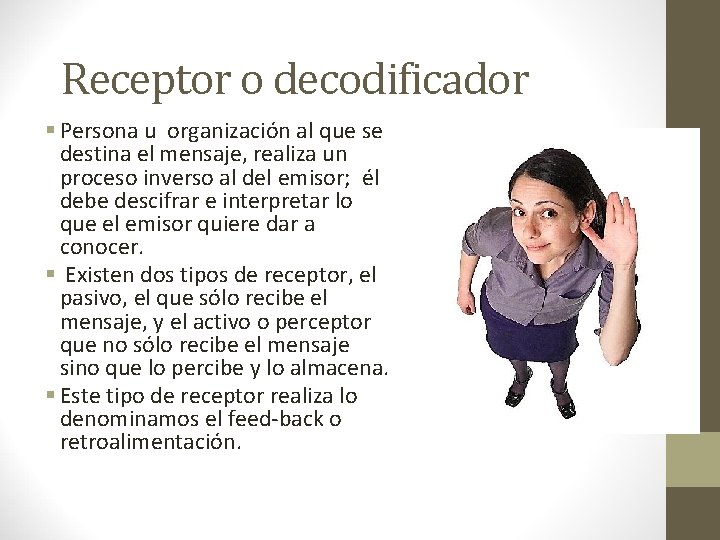 Receptor o decodificador § Persona u organización al que se destina el mensaje, realiza Receptor o decodificador § Persona u organización al que se destina el mensaje, realiza