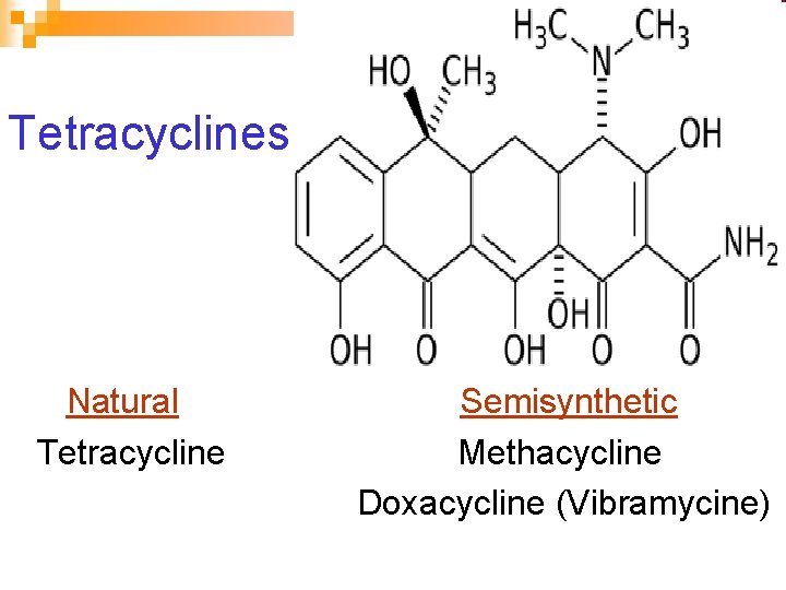 Tetracyclines Natural Semisynthetic Tetracycline Methacycline Doxacycline (Vibramycine) 