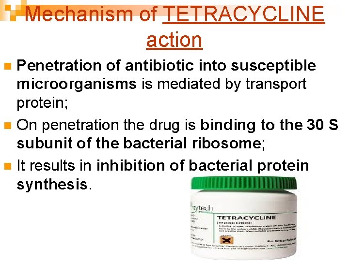 Mechanism of TETRACYCLINE action Penetration of antibiotic into susceptible microorganisms is mediated by transport