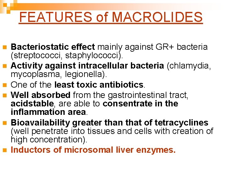 FEATURES of MACROLIDES n n n Bacteriostatic effect mainly against GR+ bacteria (streptococci, staphylococci).