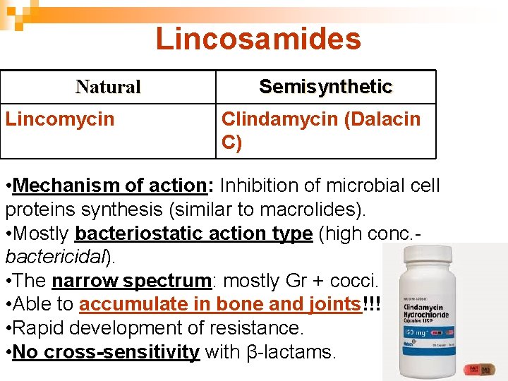 Lincosamides Natural Lincomycin Semisynthetic Clindamycin (Dalacin C) • Mechanism of action: Inhibition of microbial