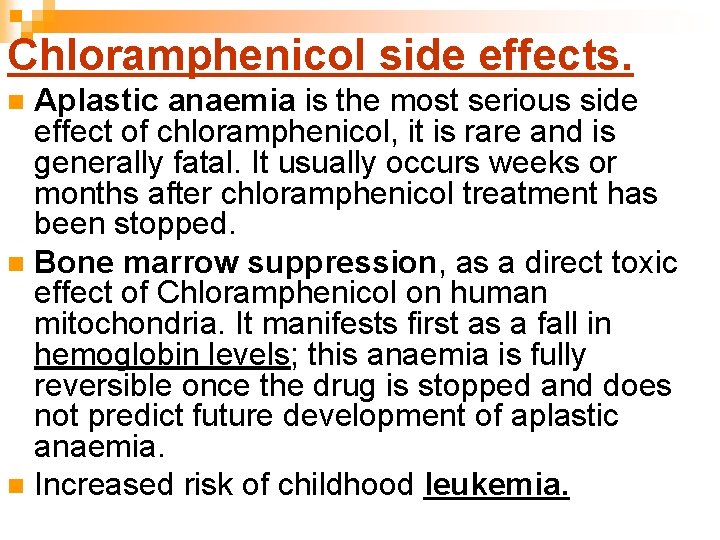 Chloramphenicol side effects. Aplastic anaemia is the most serious side effect of chloramphenicol, it