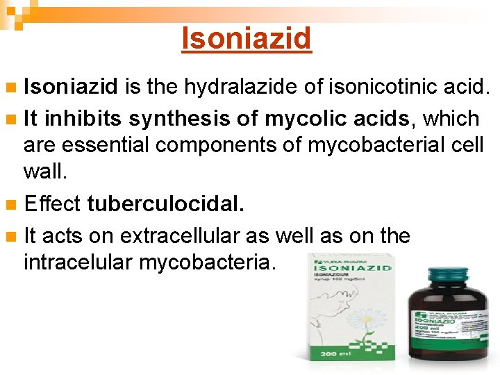 Isoniazid is the hydralazide of isonicotinic acid. n It inhibits synthesis of mycolic acids,