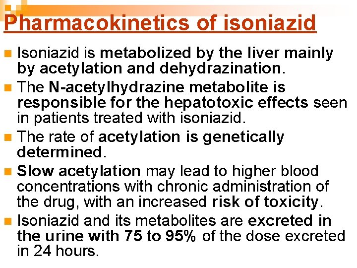 Pharmacokinetics of isoniazid Isoniazid is metabolized by the liver mainly by acetylation and dehydrazination.