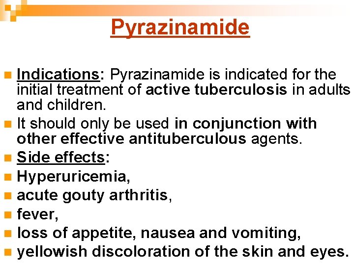 Pyrazinamide Indications: Pyrazinamide is indicated for the initial treatment of active tuberculosis in adults