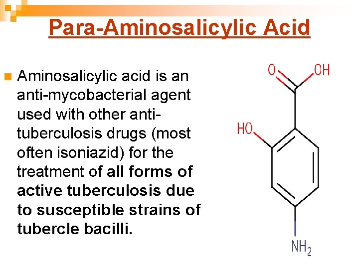 Para-Aminosalicylic Acid n Aminosalicylic acid is an anti-mycobacterial agent used with other antituberculosis drugs