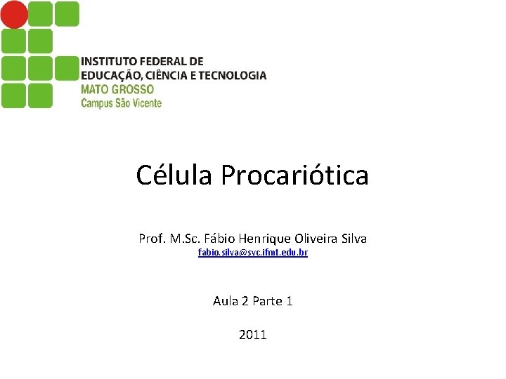 Célula Procariótica Prof. M. Sc. Fábio Henrique Oliveira Silva fabio. silva@svc. ifmt. edu. br