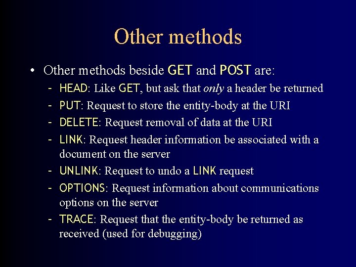 Other methods • Other methods beside GET and POST are: – – HEAD: Like