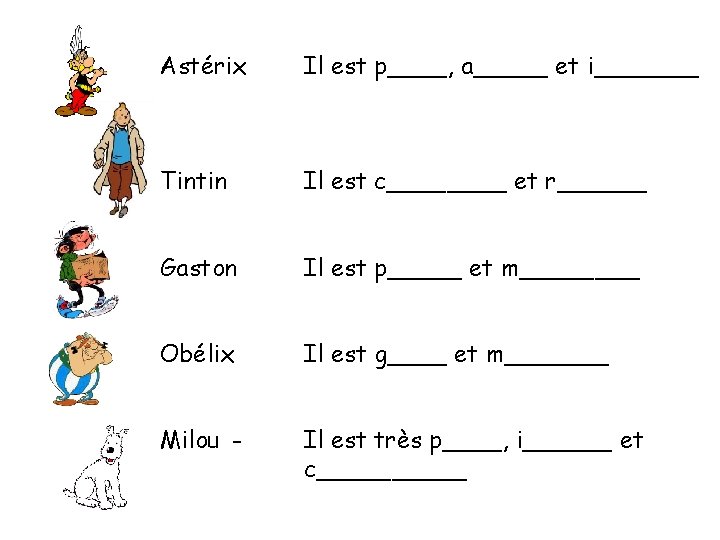 Astérix Il est p____, a_____ et i_______ Tintin Il est c____ et r______ Gaston