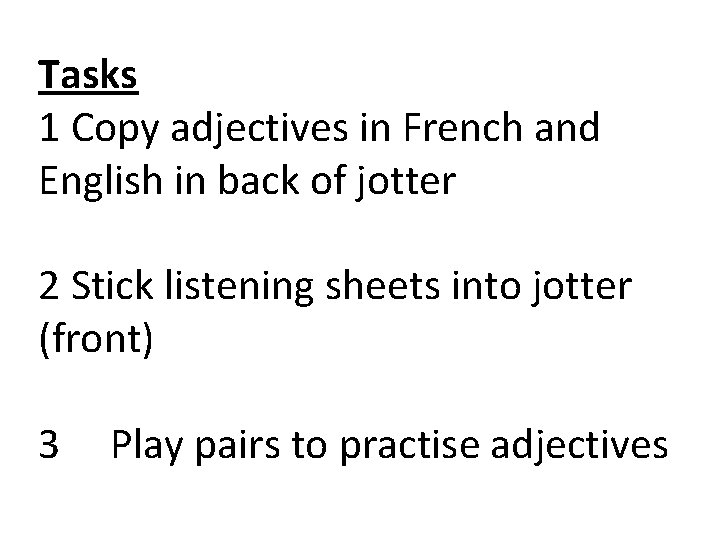 Tasks 1 Copy adjectives in French and English in back of jotter 2 Stick