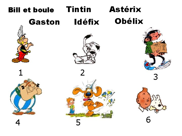 Bill et boule Gaston 1 4 Tintin Idéfix Astérix Obélix 2 5 3 6