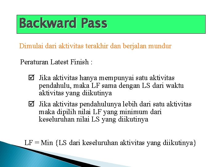Backward Pass Dimulai dari aktivitas terakhir dan berjalan mundur Peraturan Latest Finish : þ