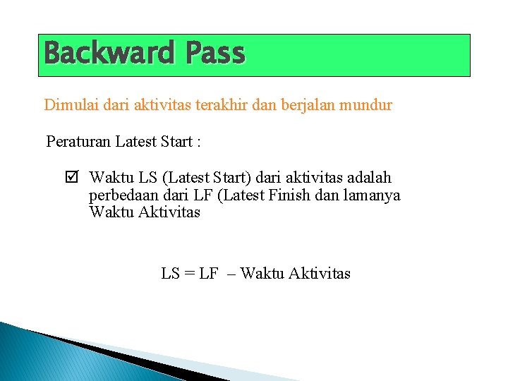 Backward Pass Dimulai dari aktivitas terakhir dan berjalan mundur Peraturan Latest Start : þ