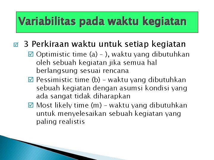 Variabilitas pada waktu kegiatan þ 3 Perkiraan waktu untuk setiap kegiatan þ Optimistic time
