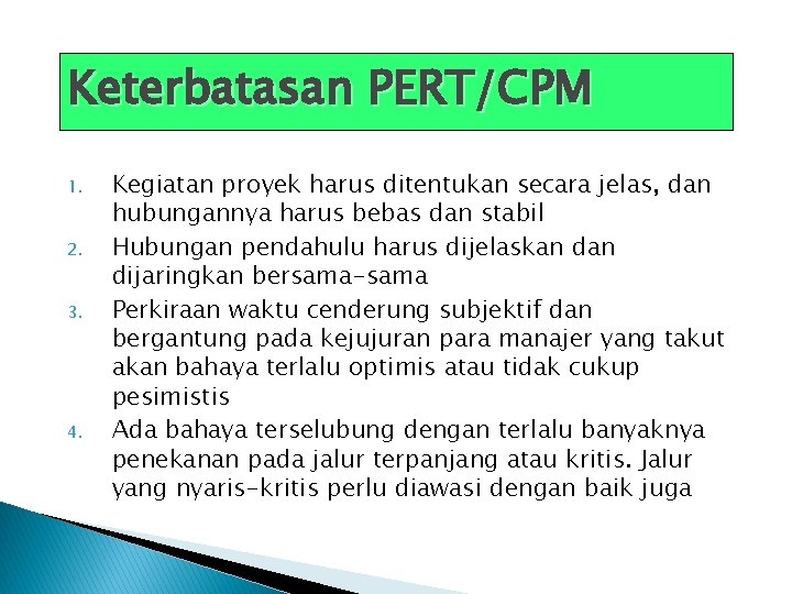 Keterbatasan PERT/CPM 1. 2. 3. 4. Kegiatan proyek harus ditentukan secara jelas, dan hubungannya