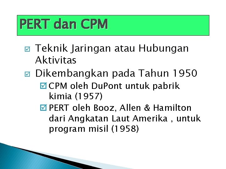 PERT dan CPM þ þ Teknik Jaringan atau Hubungan Aktivitas Dikembangkan pada Tahun 1950