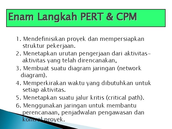 Enam Langkah PERT & CPM 1. Mendefinisikan proyek dan mempersiapkan struktur pekerjaan. 2. Menetapkan