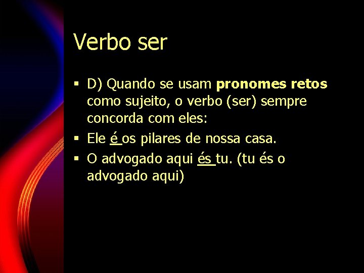 Verbo ser § D) Quando se usam pronomes retos como sujeito, o verbo (ser) Verbo ser § D) Quando se usam pronomes retos como sujeito, o verbo (ser)