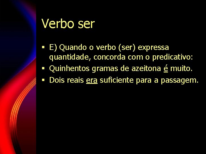 Verbo ser § E) Quando o verbo (ser) expressa quantidade, concorda com o predicativo: Verbo ser § E) Quando o verbo (ser) expressa quantidade, concorda com o predicativo: