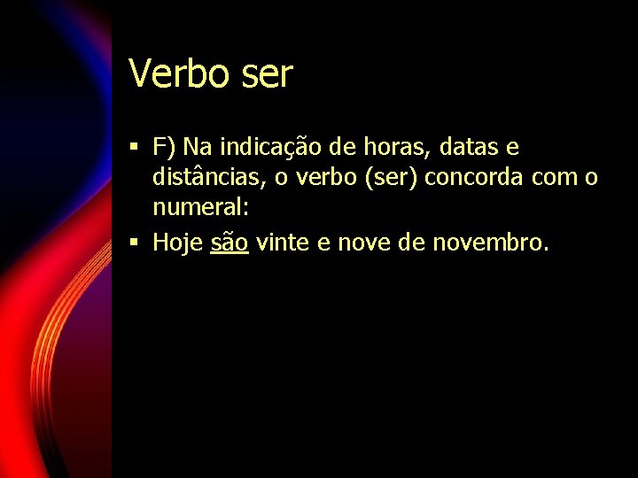 Verbo ser § F) Na indicação de horas, datas e distâncias, o verbo (ser) Verbo ser § F) Na indicação de horas, datas e distâncias, o verbo (ser)