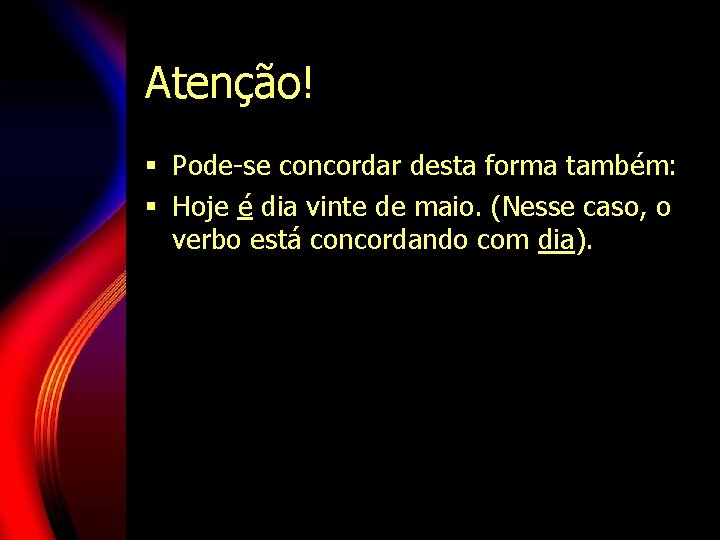 Atenção! § Pode-se concordar desta forma também: § Hoje é dia vinte de maio. Atenção! § Pode-se concordar desta forma também: § Hoje é dia vinte de maio.