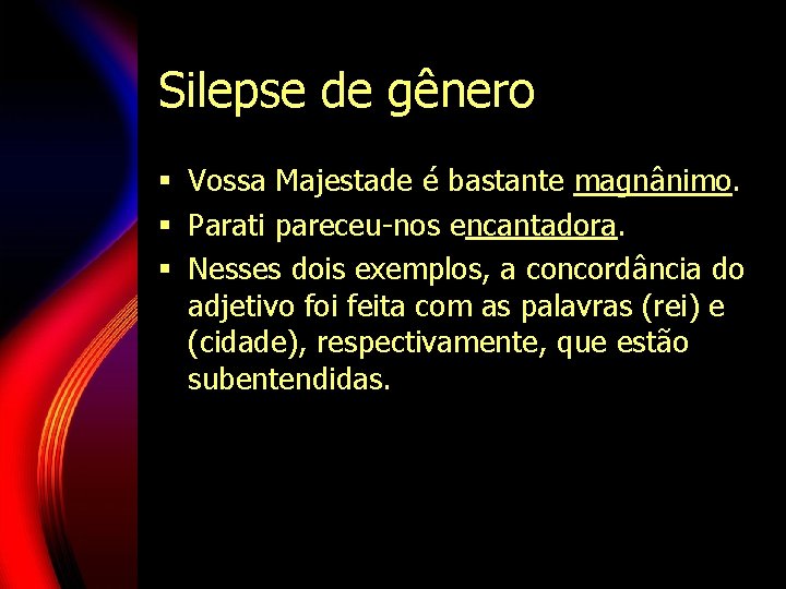 Silepse de gênero § Vossa Majestade é bastante magnânimo. § Parati pareceu-nos encantadora. § Silepse de gênero § Vossa Majestade é bastante magnânimo. § Parati pareceu-nos encantadora. §