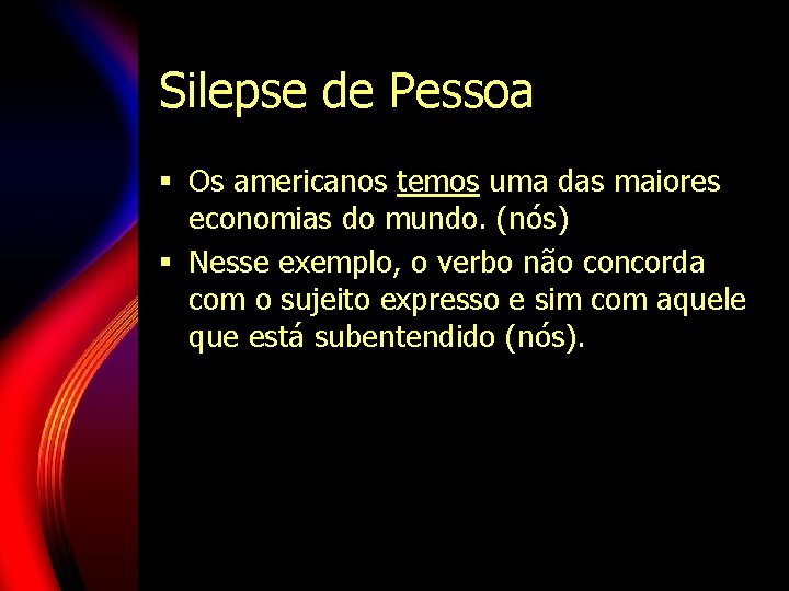 Silepse de Pessoa § Os americanos temos uma das maiores economias do mundo. (nós) Silepse de Pessoa § Os americanos temos uma das maiores economias do mundo. (nós)