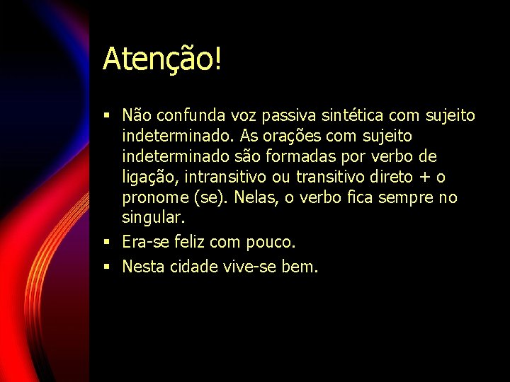 Atenção! § Não confunda voz passiva sintética com sujeito indeterminado. As orações com sujeito Atenção! § Não confunda voz passiva sintética com sujeito indeterminado. As orações com sujeito