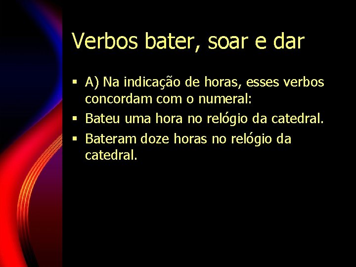 Verbos bater, soar e dar § A) Na indicação de horas, esses verbos concordam Verbos bater, soar e dar § A) Na indicação de horas, esses verbos concordam
