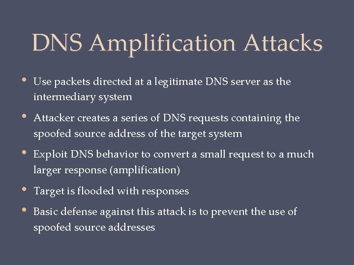 DNS Amplification Attacks • Use packets directed at a legitimate DNS server as the