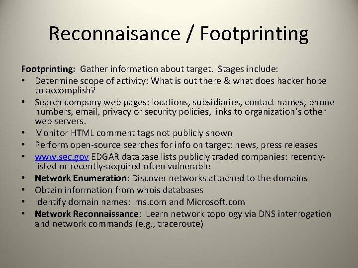 Reconnaisance / Footprinting: Gather information about target. Stages include: • Determine scope of activity: