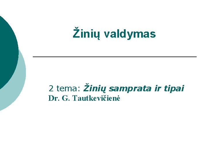 Žinių valdymas 2 tema: Žinių samprata ir tipai Dr. G. Tautkevičienė 