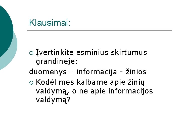 Klausimai: Įvertinkite esminius skirtumus grandinėje: duomenys – informacija - žinios ¡ Kodėl mes kalbame