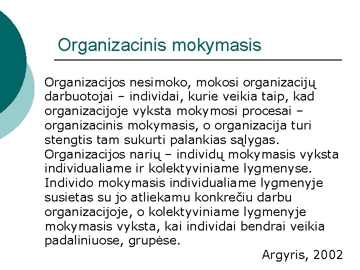 Organizacinis mokymasis Organizacijos nesimoko, mokosi organizacijų darbuotojai – individai, kurie veikia taip, kad organizacijoje