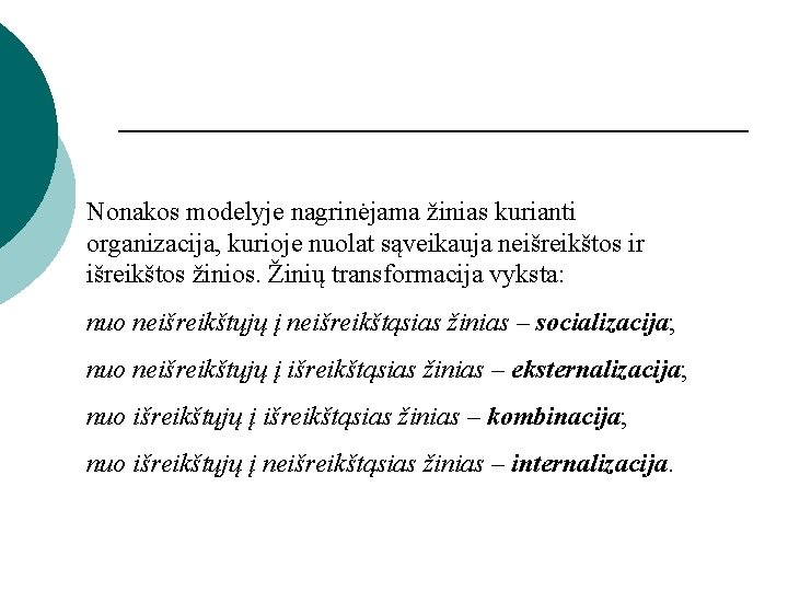 Nonakos modelyje nagrinėjama žinias kurianti organizacija, kurioje nuolat sąveikauja neišreikštos ir išreikštos žinios. Žinių