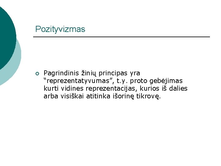 Pozityvizmas ¡ Pagrindinis žinių principas yra “reprezentatyvumas”, t. y. proto gebėjimas kurti vidines reprezentacijas,