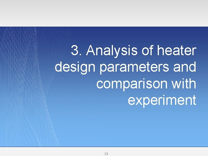 3. Analysis of heater design parameters and comparison with experiment 13 
