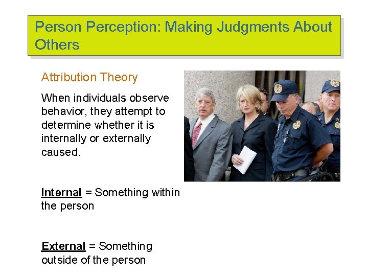 Person Perception: Making Judgments About Others Attribution Theory When individuals observe behavior, they attempt