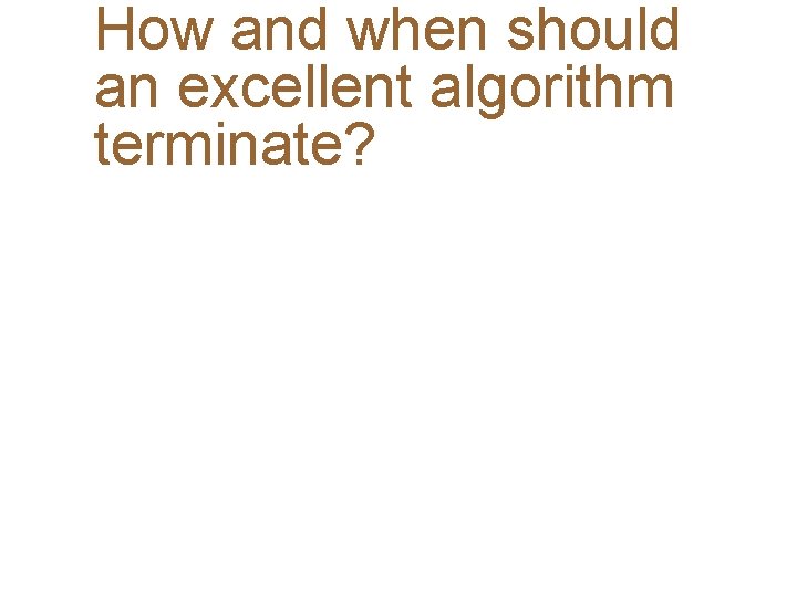 How and when should an excellent algorithm terminate? 