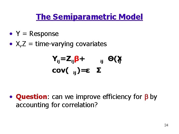 The Semiparametric Model • Y = Response • X, Z = time-varying covariates •